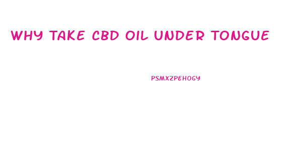 Why Take Cbd Oil Under Tongue