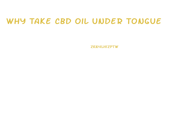 Why Take Cbd Oil Under Tongue