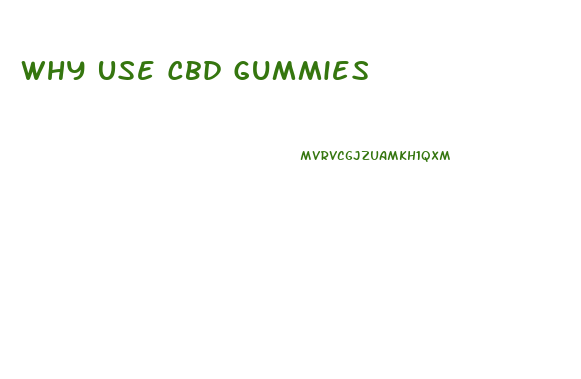 Why Use Cbd Gummies