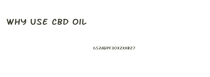 Why Use Cbd Oil