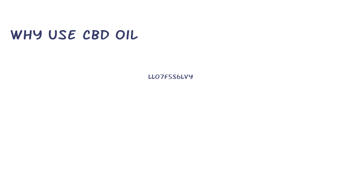 Why Use Cbd Oil