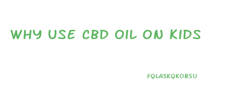 Why Use Cbd Oil On Kids