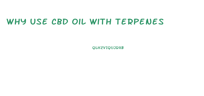 Why Use Cbd Oil With Terpenes