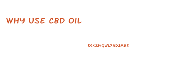 Why Use Cbd Oil