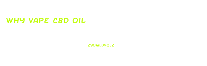 Why Vape Cbd Oil