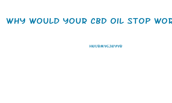 Why Would Your Cbd Oil Stop Working