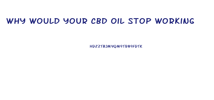 Why Would Your Cbd Oil Stop Working