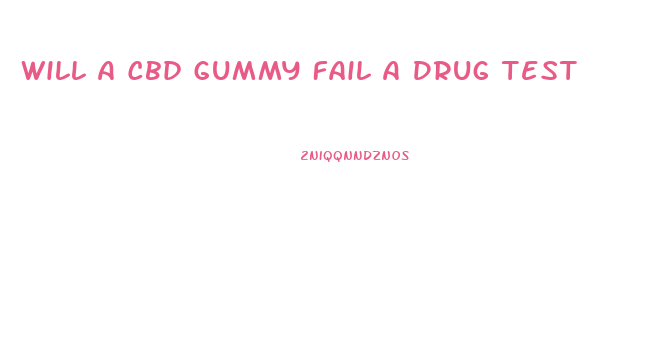 Will A Cbd Gummy Fail A Drug Test