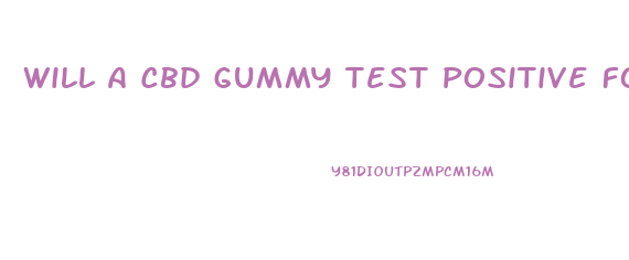 Will A Cbd Gummy Test Positive For Thc