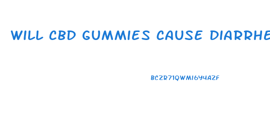 Will Cbd Gummies Cause Diarrhea