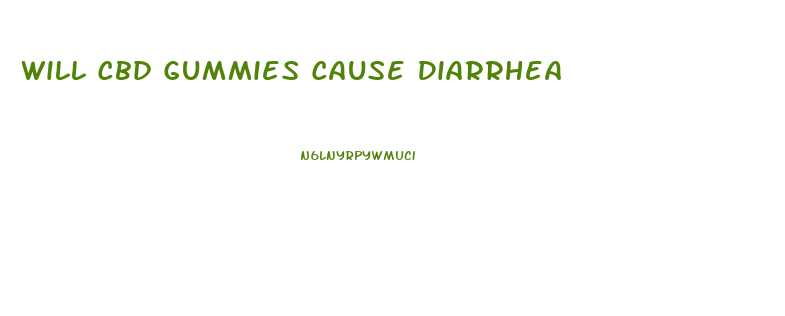 Will Cbd Gummies Cause Diarrhea