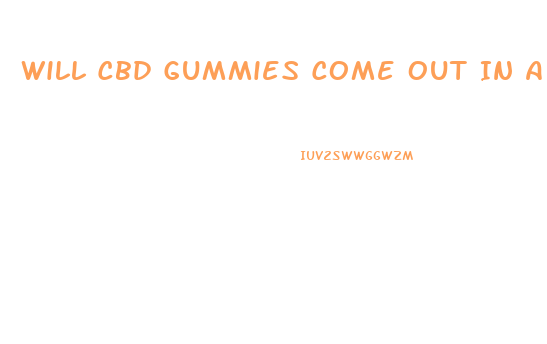 Will Cbd Gummies Come Out In A Drug Test