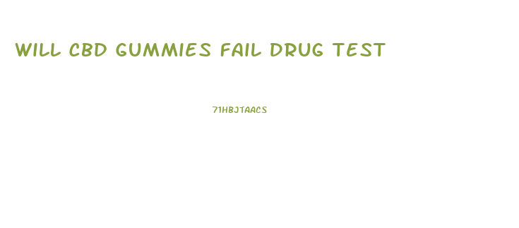 Will Cbd Gummies Fail Drug Test