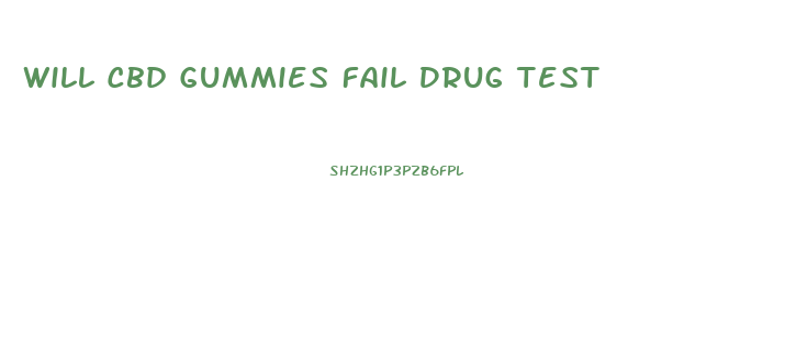 Will Cbd Gummies Fail Drug Test