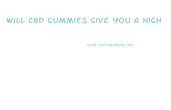 Will Cbd Gummies Give You A High