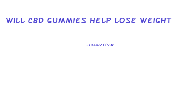 Will Cbd Gummies Help Lose Weight