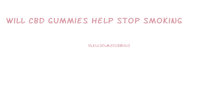 Will Cbd Gummies Help Stop Smoking