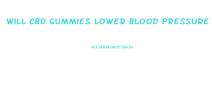 Will Cbd Gummies Lower Blood Pressure