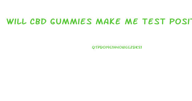 Will Cbd Gummies Make Me Test Positive For Weed