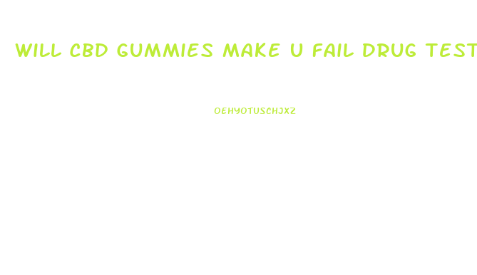 Will Cbd Gummies Make U Fail Drug Test