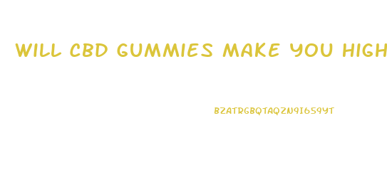 Will Cbd Gummies Make You High