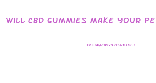 Will Cbd Gummies Make Your Penis Bigger