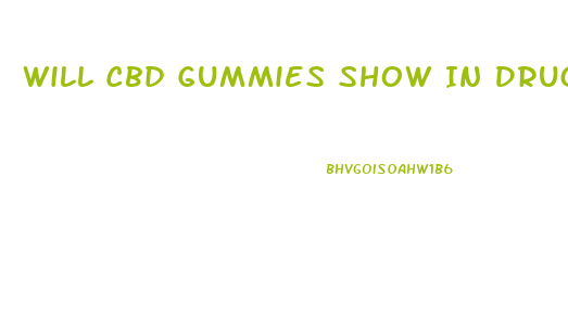 Will Cbd Gummies Show In Drug Test