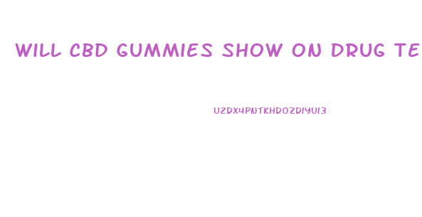 Will Cbd Gummies Show On Drug Test