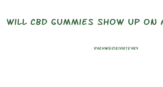 Will Cbd Gummies Show Up On A Pee Test