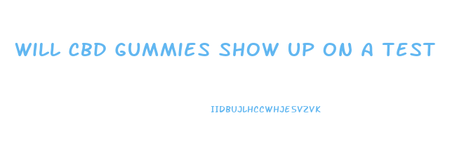 Will Cbd Gummies Show Up On A Test