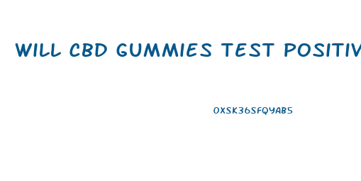 Will Cbd Gummies Test Positive For Weed
