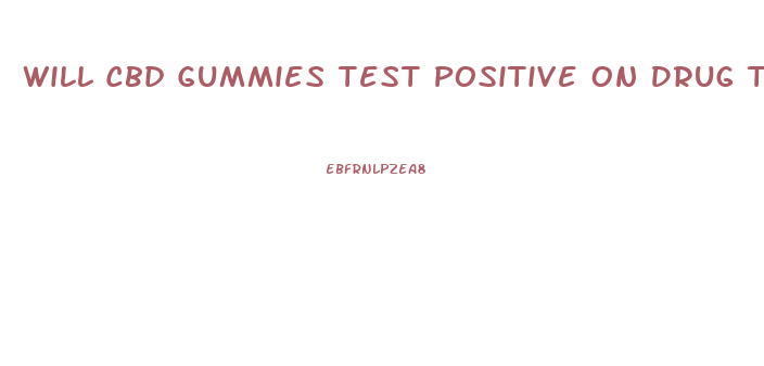 Will Cbd Gummies Test Positive On Drug Test