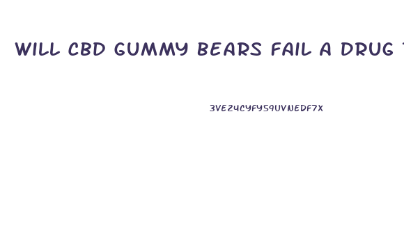 Will Cbd Gummy Bears Fail A Drug Test