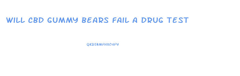 Will Cbd Gummy Bears Fail A Drug Test