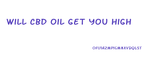 Will Cbd Oil Get You High