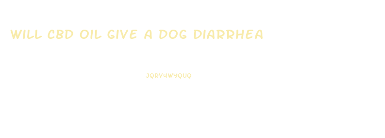Will Cbd Oil Give A Dog Diarrhea