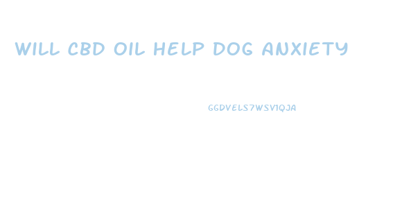 Will Cbd Oil Help Dog Anxiety