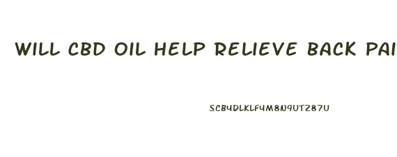 Will Cbd Oil Help Relieve Back Pain