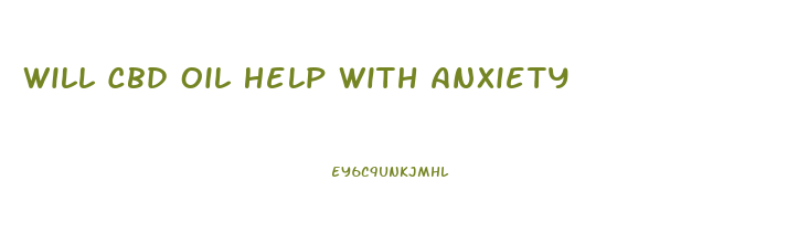 Will Cbd Oil Help With Anxiety