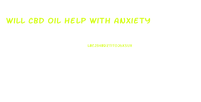 Will Cbd Oil Help With Anxiety