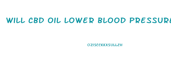 Will Cbd Oil Lower Blood Pressure