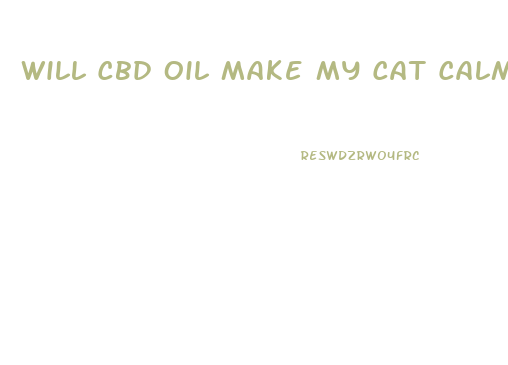 Will Cbd Oil Make My Cat Calm Down