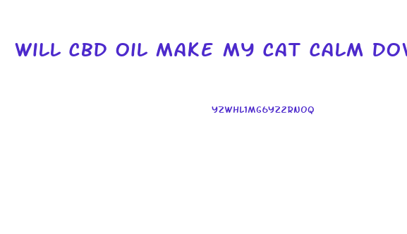 Will Cbd Oil Make My Cat Calm Down