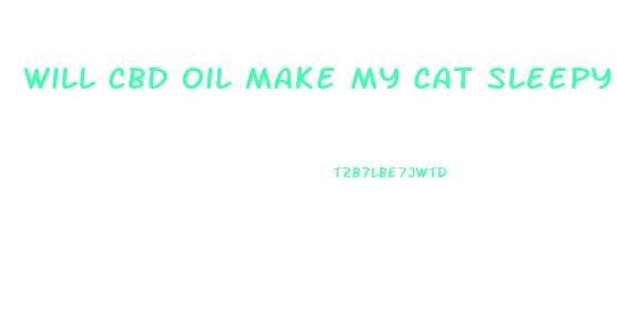 Will Cbd Oil Make My Cat Sleepy