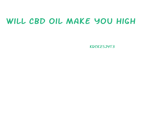 Will Cbd Oil Make You High