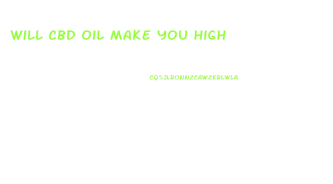 Will Cbd Oil Make You High