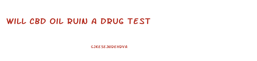 Will Cbd Oil Ruin A Drug Test