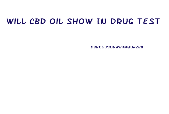 Will Cbd Oil Show In Drug Test