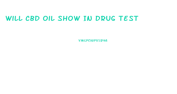 Will Cbd Oil Show In Drug Test