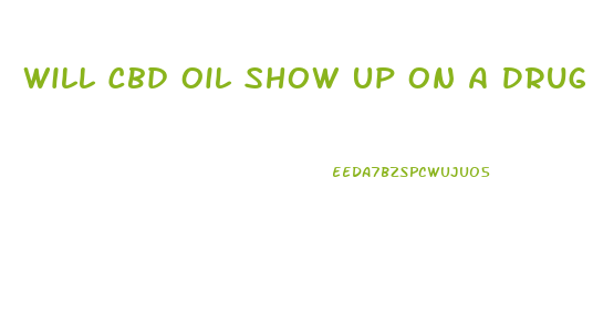 Will Cbd Oil Show Up On A Drug Test